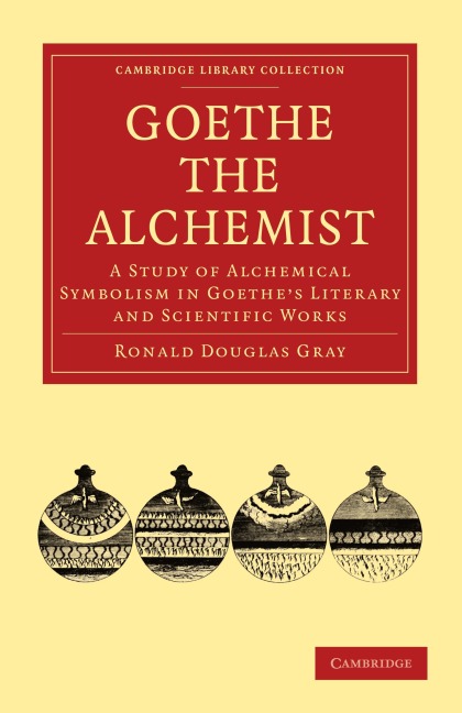 Goethe the Alchemist: A Study of Alchemical Symbolism in Goethe S Literary and Scientific Works