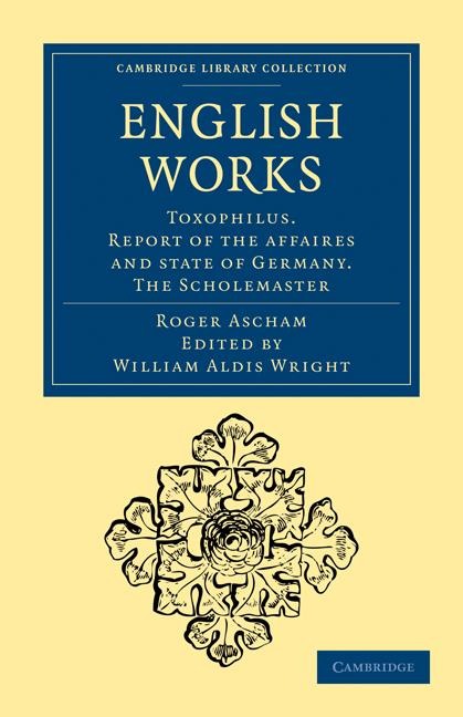 English Works: Toxophilus. Report of the Affaires and State of Germany. the Scholemaster