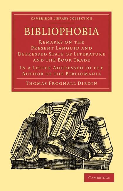 Bibliophobia: Remarks on the Present Languid and Depressed State of Literature and the Book Trade. in a Letter Addressed to the Auth