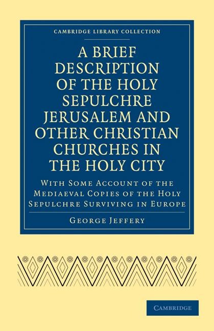 A Brief Description of the Holy Sepulchre Jerusalem and Other Christian Churches in the Holy City: With Some Account of the Mediaeval Copies of the