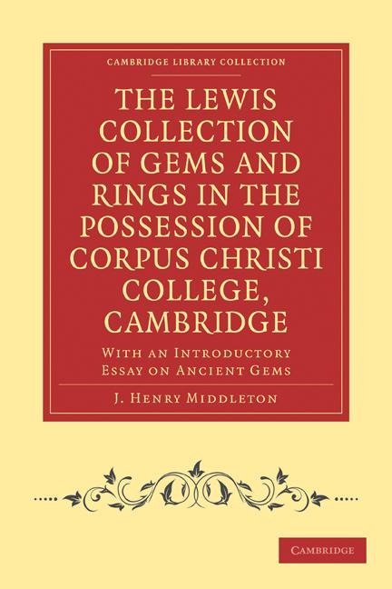 The Lewis Collection of Gems and Rings in the Possession of Corpus Christi College, Cambridge: With an Introductory Essay on Ancient Gems