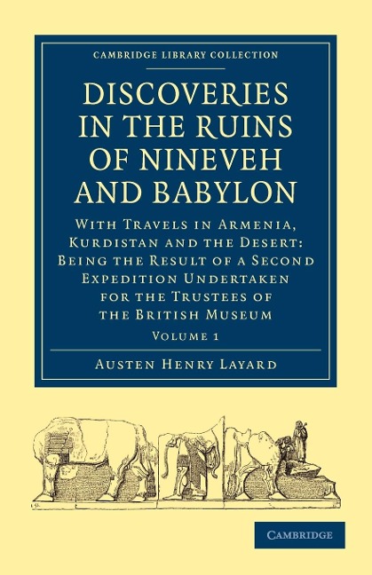Discoveries in the Ruins of Nineveh and Babylon: With Travels in Armenia, Kurdistan and the Desert: Being the Result of a Second Expedition Undertaken