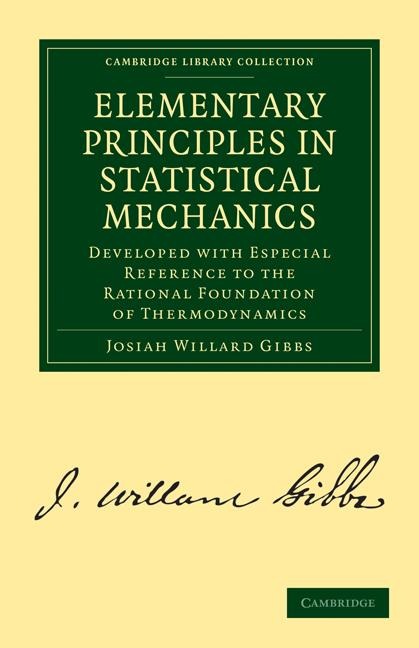 Elementary Principles in Statistical Mechanics: Developed with Especial Reference to the Rational Foundation of Thermodynamics