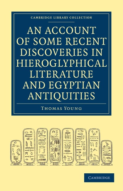 An  Account of Some Recent Discoveries in Hieroglyphical Literature and Egyptian Antiquities: Including the Authors Original Alphabet, as Extended by
