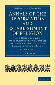 Annals of the Reformation and Establishment of Religion 4 Volume Set in 7 Paperback Parts: And Other Various Occurrences in the Church of England, During Queen Elizabeth's Happy Reign