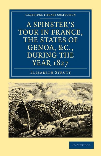 A Spinsters Tour in France, the States of Genoa, Etc., During the Year 1827