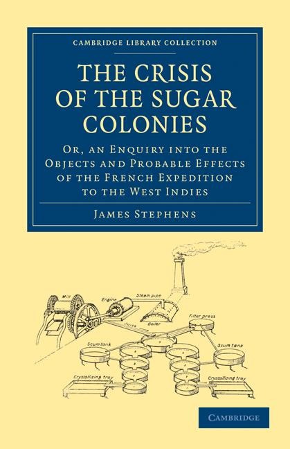 The Crisis of the Sugar Colonies: Or, an Enquiry Into the Objects and Probable Effects of the French Expedition to the West Indies