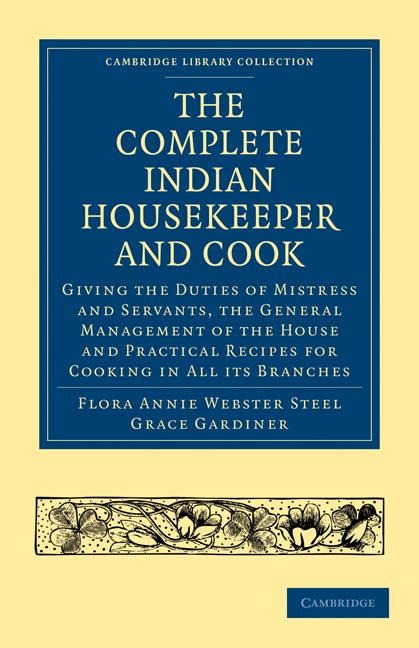 The Complete Indian Housekeeper and Cook: Giving the Duties of Mistress and Servants, the General Management of the House and Practical Recipes for Co