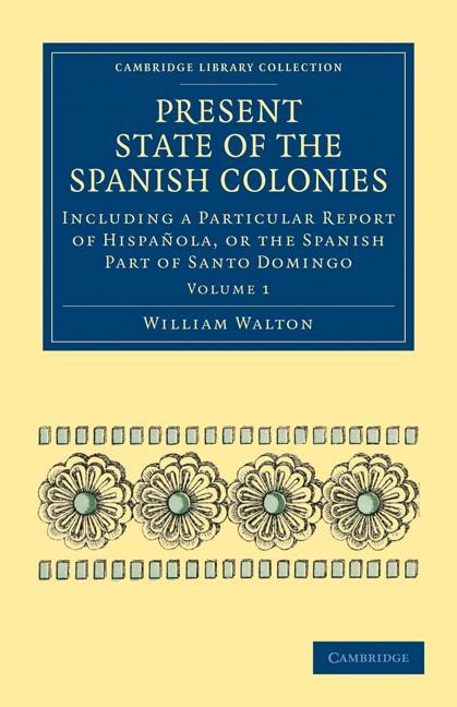Present State of the Spanish Colonies: Including a Particular Report of Hispa Ola, or the Spanish Part of Santo Domingo