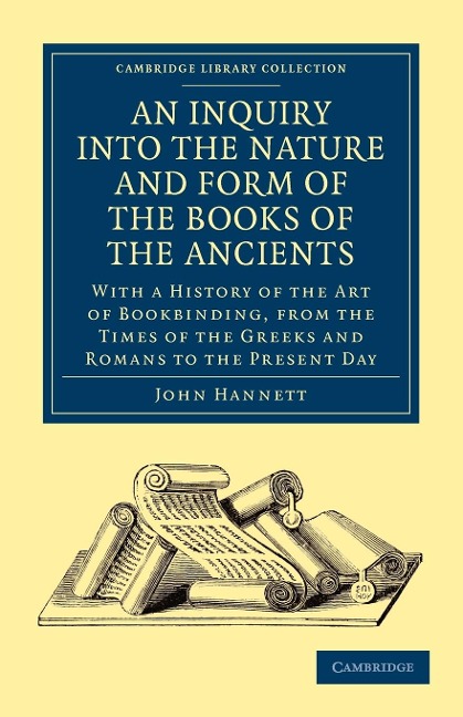 An  Inquiry Into the Nature and Form of the Books of the Ancients: With a History of the Art of Bookbinding, from the Times of the Greeks and Romans t