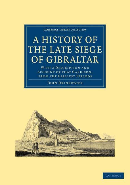 A History of the Late Siege of Gibraltar: With a Description and Account of That Garrison, from the Earliest Periods