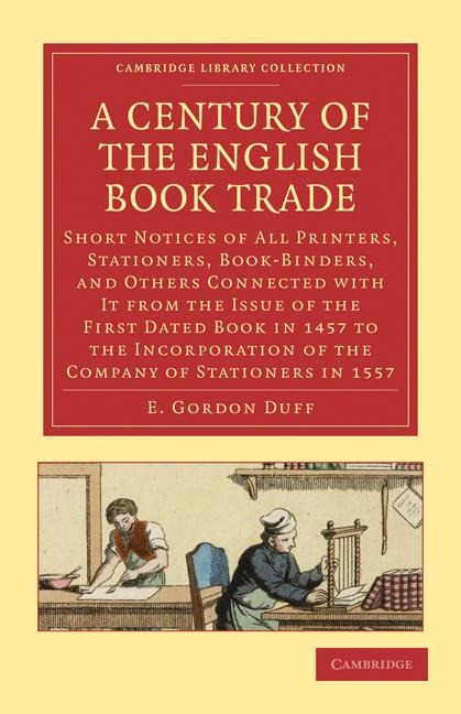 A   Century of the English Book Trade: Short Notices of All Printers, Stationers, Book-Binders, and Others Connected with It from the Issue of the Fir