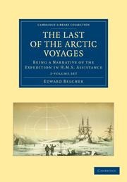 The Last of the Arctic Voyages 2 Volume Set: Being a Narrative of the Expedition in HMS Assistance, Under the Command of Captain Sir Edward Belcher, C.B., in Search of Sir John Franklin, During the Years 1852-54
