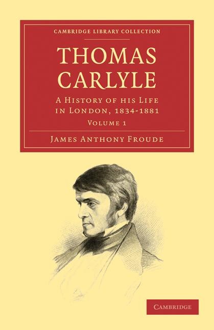 Thomas Carlyle: A History of His Life in London, 1834 1881