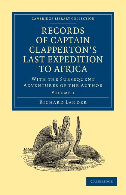 Records of Captain Clappertons Last Expedition to Africa: With the Subsequent Adventures of the Author