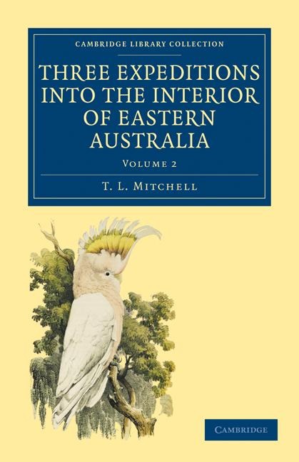 Three Expeditions Into the Interior of Eastern Australia: With Descriptions of the Recently Explored Region of Australia Felix and of the Present Colo