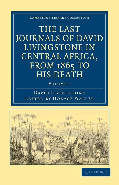 The Last Journals of David Livingstone in Central Africa, from 1865 to His Death: Continued by a Narrative of His Last Moments and Sufferings, Obtaine