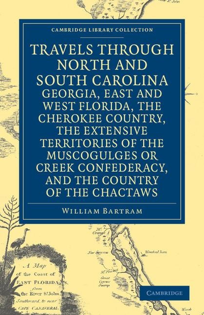 Travels Through North and South Carolina, Georgia, East and West Florida, the Cherokee Country, the Extensive Territories of the Muscogulges or Creek