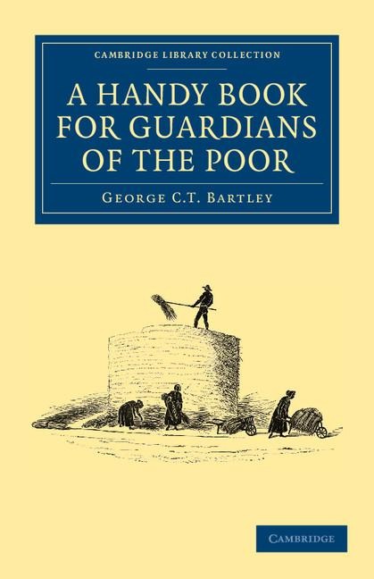 A   Handy Book for Guardians of the Poor: Being a Complete Manual of the Duties of the Office, the Treatment of Typical Cases, with Practical Examples