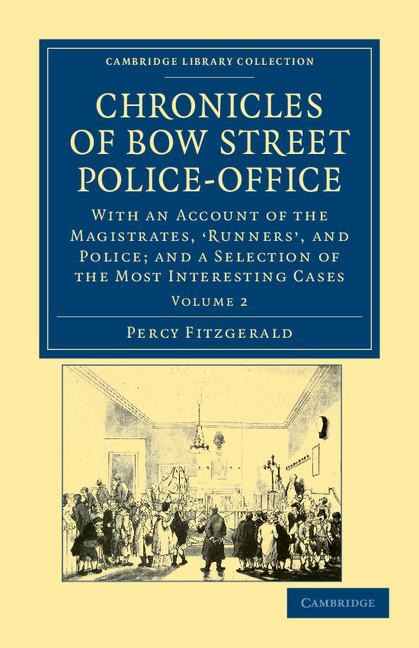 Chronicles of Bow Street Police-Office: With an Account of the Magistrates, Runners', and Police; And a Selection of the Most Interesting Cases