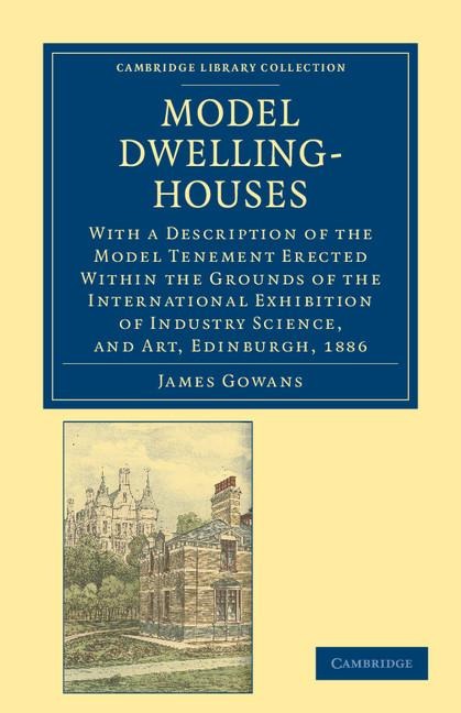 Model Dwelling-Houses: With a Description of the Model Tenement Erected Within the Grounds of the International Exhibition of Industry Scienc