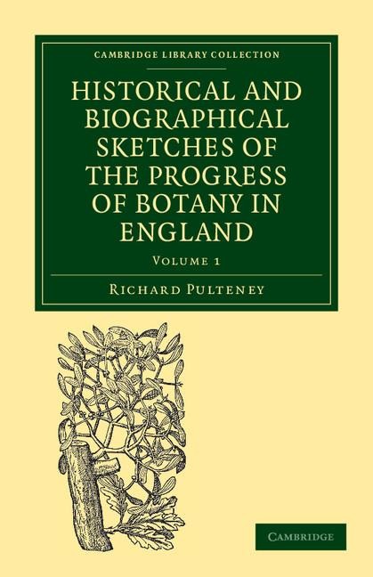 Historical and Biographical Sketches of the Progress of Botany in England: From Its Origin to the Introduction of the Linnaean System