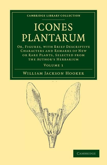 Icones Plantarum: Or, Figures, with Brief Descriptive Characters and Remarks of New or Rare Plants, Selected from the Authors Herbarium