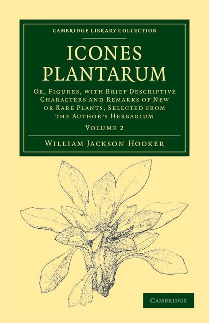 Icones Plantarum: Or, Figures, with Brief Descriptive Characters and Remarks of New or Rare Plants, Selected from the Authors Herbarium