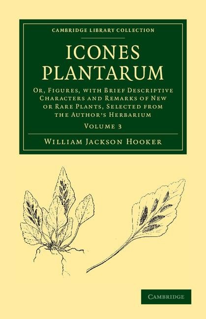 Icones Plantarum: Or, Figures, with Brief Descriptive Characters and Remarks of New or Rare Plants, Selected from the Authors Herbarium