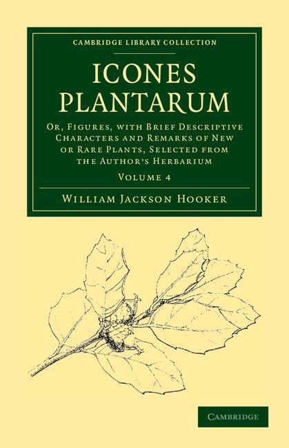Icones Plantarum: Or, Figures, with Brief Descriptive Characters and Remarks of New or Rare Plants, Selected from the Authors Herbarium