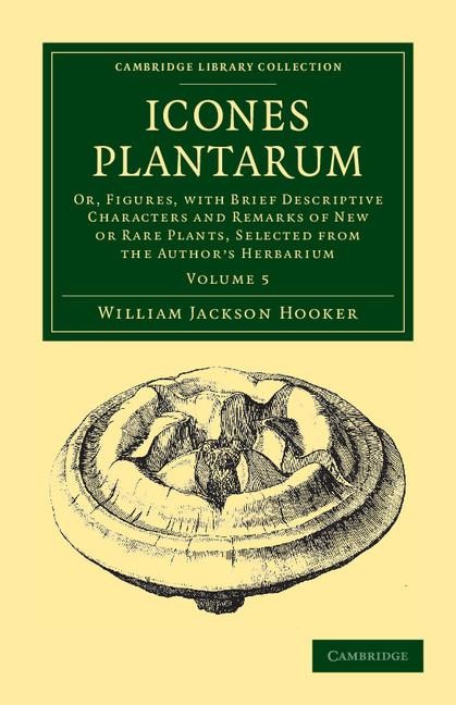 Icones Plantarum: Or, Figures, with Brief Descriptive Characters and Remarks of New or Rare Plants, Selected from the Authors Herbarium