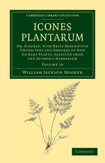 Icones Plantarum: Or, Figures, with Brief Descriptive Characters and Remarks of New or Rare Plants, Selected from the Authors Herbarium