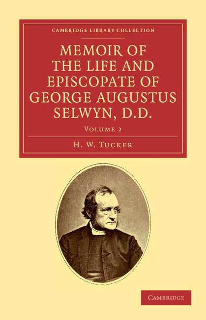 Memoir of the Life and Episcopate of George Augustus Selwyn, D.D.: Bishop of New Zealand, 1841 1869, Bishop of Lichfield, 1867 1878
