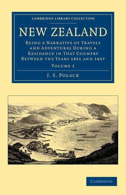 New Zealand: Being a Narrative of Travels and Adventures During a Residence in That Country Between the Years 1831 and 1837