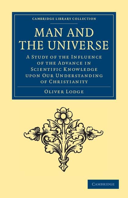 Man and the Universe: A Study of the Influence of the Advance in Scientific Knowledge Upon Our Understanding of Christianity