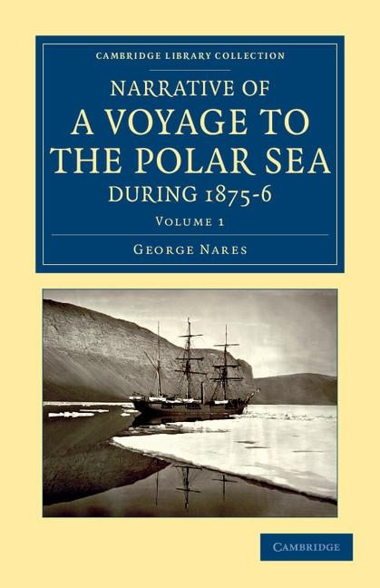 Narrative of a Voyage to the Polar Sea During 1875 6 in Hm Ships Alert and Discovery: With Notes on the Natural History