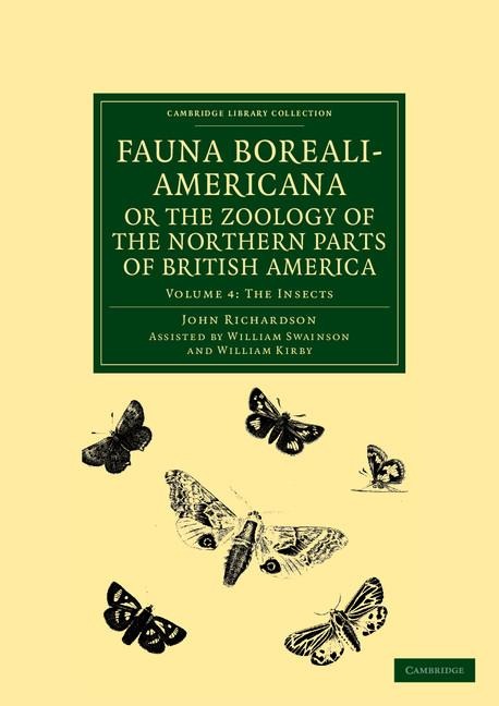 Fauna Boreali-Americana; Or, the Zoology of the Northern Parts of British America: Containing Descriptions of the Objects of Natural History Collected