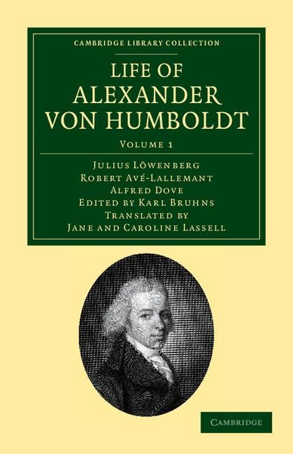 Life of Alexander Von Humboldt: Compiled in Commemoration of the Centenary of His Birth