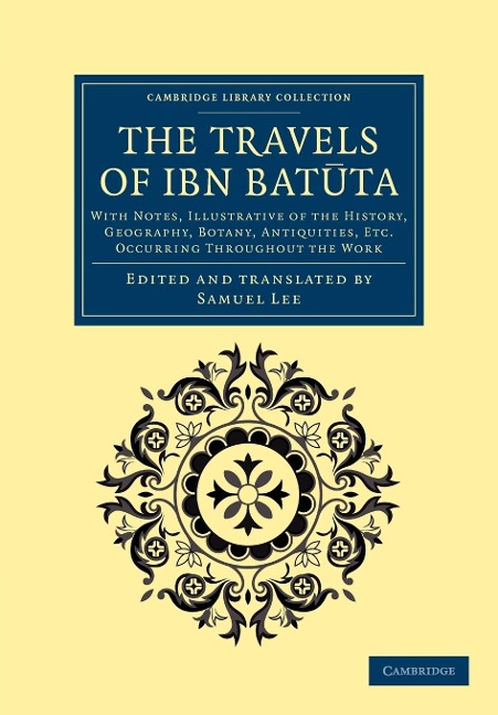 The Travels of Ibn Bat Ta: With Notes, Illustrative of the History, Geography, Botany, Antiquities, Etc. Occurring Throughout the Work
