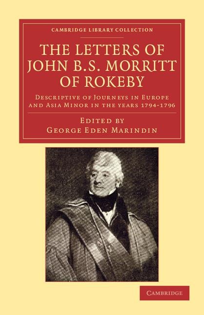 The Letters of John B. S. Morritt of Rokeby: Descriptive of Journeys in Europe and Asia Minor in the Years 1794 1796