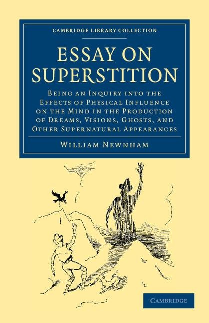 Essay on Superstition: Being an Inquiry Into the Effects of Physical Influence on the Mind in the Production of Dreams, Visions, Ghosts, and