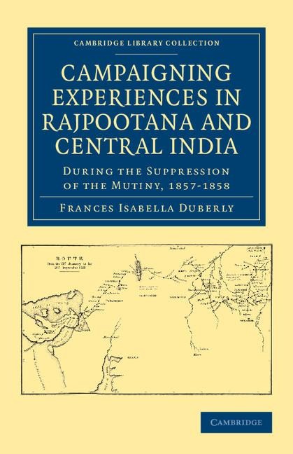 Campaigning Experiences in Rajpootana and Central India: During the Suppression of the Mutiny, 1857 1858