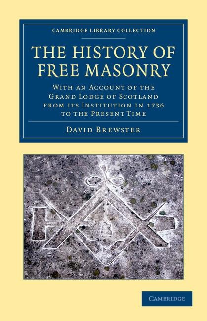 The History of Free Masonry, Drawn from Authentic Sources of Information: With an Account of the Grand Lodge of Scotland, from Its Institution in 1736