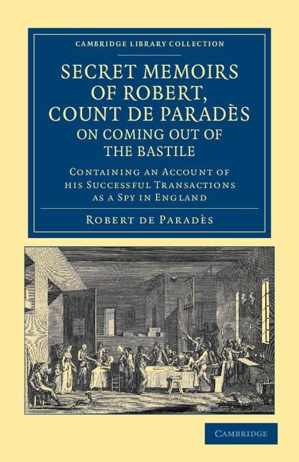 Secret Memoirs of Robert, Count de Parades, Written by Himself, on Coming Out of the Bastile: Containing an Account of His Successful Transactions as