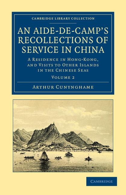 An Aide-de-Camp's Recollections of Service in China: A Residence in Hong-Kong, and Visits to Other Islands in the Chinese Seas