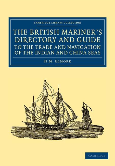 The British Mariner's Directory and Guide to the Trade and Navigation of the Indian and China Seas: With an Account of the Trade, Mercantile Habits, M