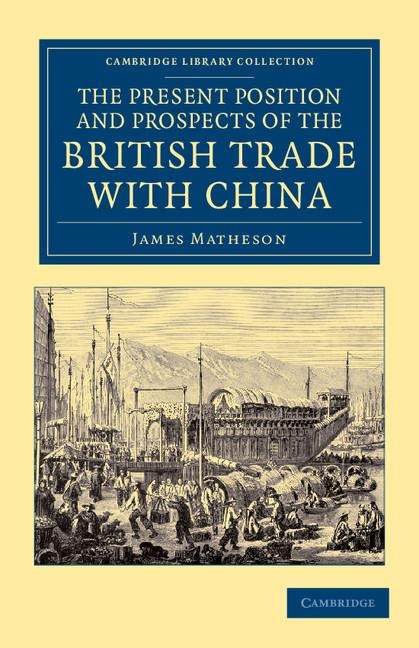 The Present Position and Prospects of the British Trade with China: Together with an Outline of Some Leading Occurrences in Its Past History