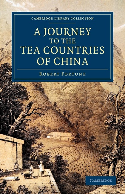 A   Journey to the Tea Countries of China: Including Sung-Lo and the Bohea Hills; With a Short Notice of the East India Companys Tea Plantations in T