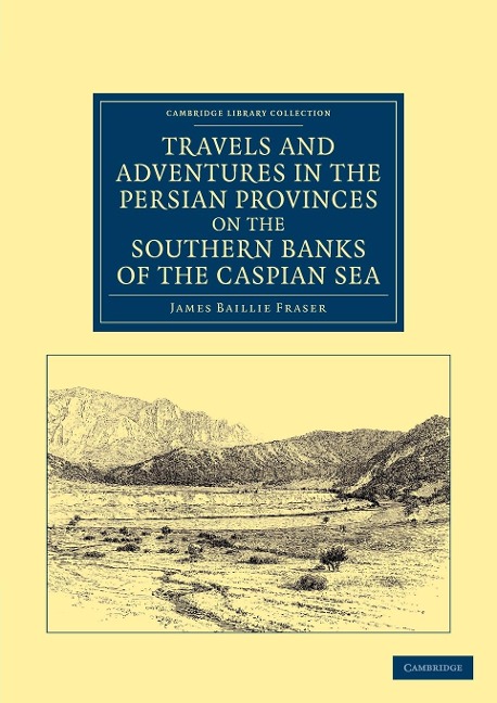 Travels and Adventures in the Persian Provinces on the Southern Banks of the Caspian Sea: With an Appendix Containing Short Notices of the Geology and