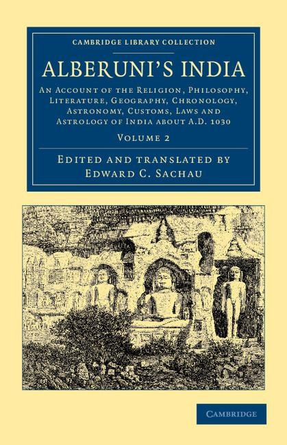 Alberunis India: An Account of the Religion, Philosophy, Literature, Geography, Chronology, Astronomy, Customs, Laws and Astrology of I